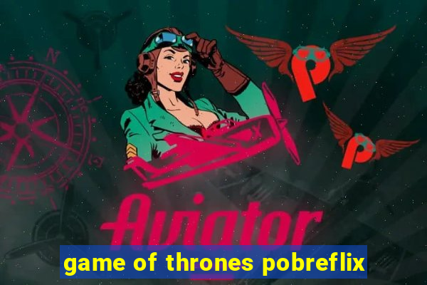 game of thrones pobreflix